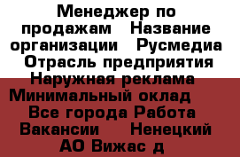 Менеджер по продажам › Название организации ­ Русмедиа › Отрасль предприятия ­ Наружная реклама › Минимальный оклад ­ 1 - Все города Работа » Вакансии   . Ненецкий АО,Вижас д.